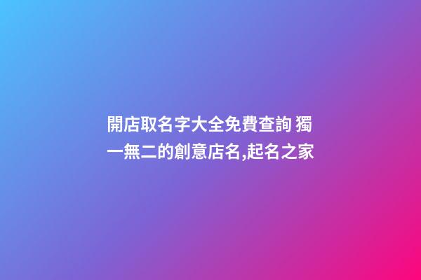開店取名字大全免費查詢 獨一無二的創意店名,起名之家-第1張-店鋪起名-玄機派